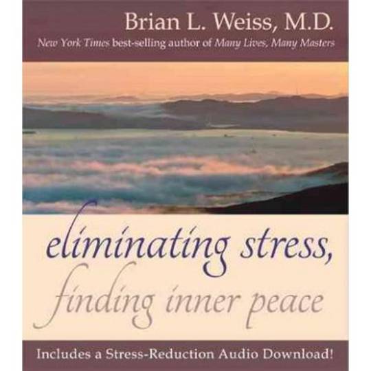 Eliminating Stress, Finding Inner Peace  by M.D. Brian L. Weiss